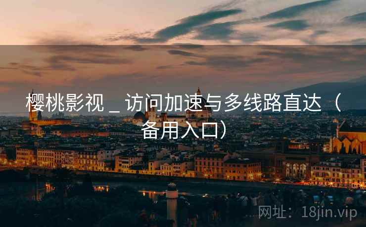 樱桃影视 _ 访问加速与多线路直达(备用入口) 第1张 樱桃影视 _ 访问加速与多线路直达(备用入口) 第1张