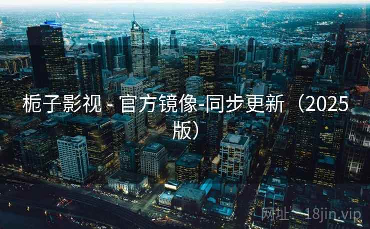 栀子影视 - 官方镜像-同步更新（2025版）  第1张