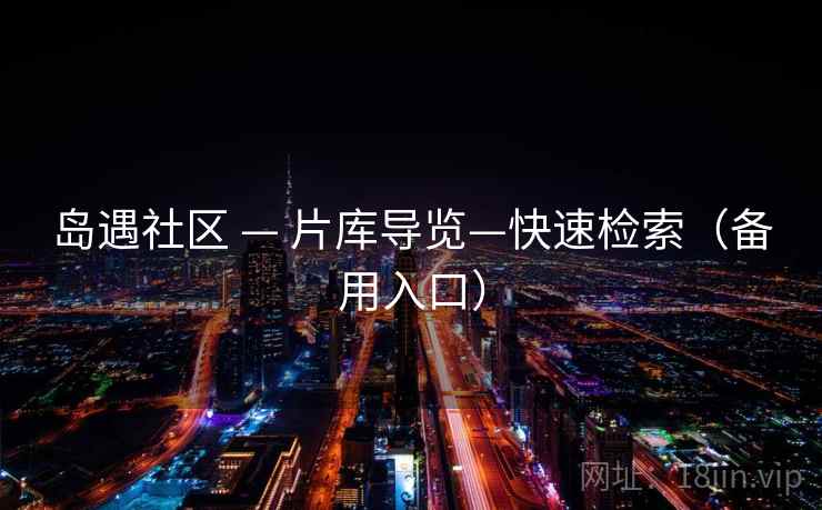 岛遇社区 — 片库导览—快速检索(备用入口)