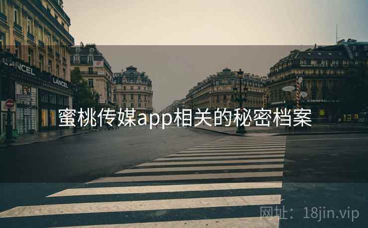 蜜桃传媒app相关的秘密档案
