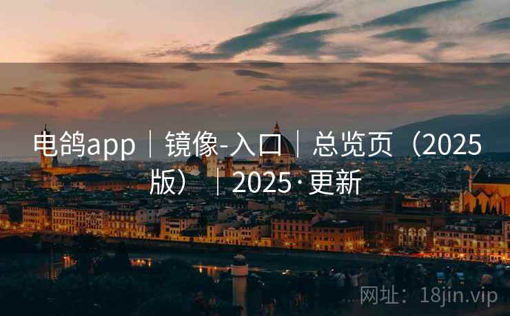 电鸽app|镜像-入口|总览页(2025版)|2025·更新