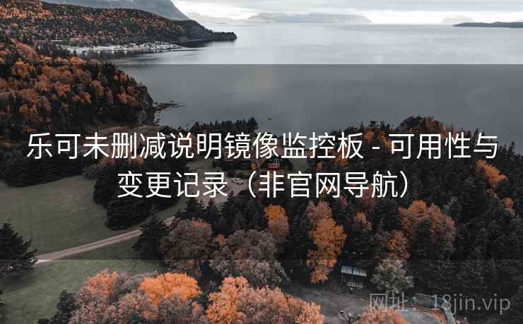 乐可未删减说明镜像监控板 - 可用性与变更记录(非官网导航)