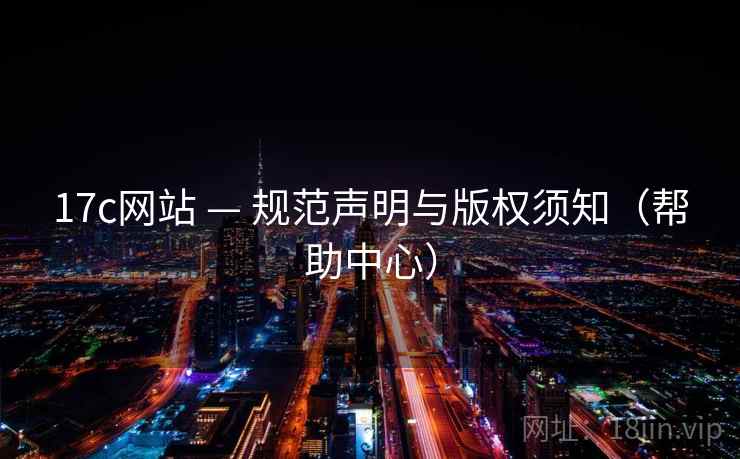 17c网站 — 规范声明与版权须知(帮助中心)