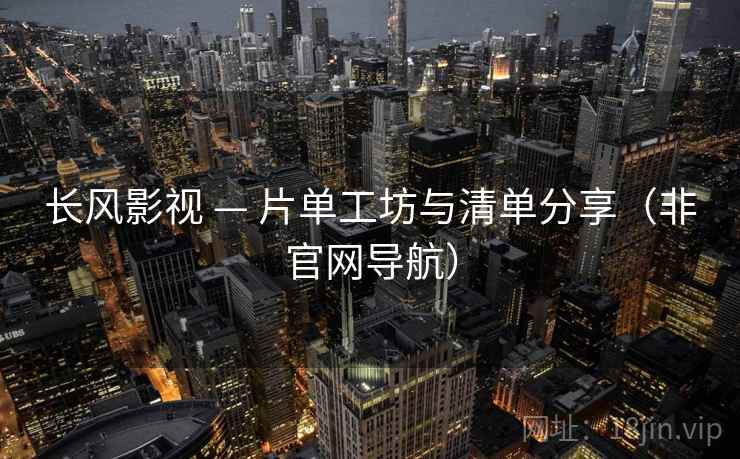 长风影视 — 片单工坊与清单分享(非官网导航)